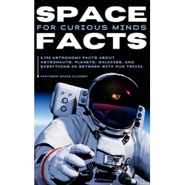 Space Facts for Curious Minds: 5,705 Astronomy Facts About Astronauts, Planets, Galaxies and Everything In Between with Fun Trivia
