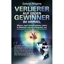 VERLIERER AUF ERDEN, GEWINNER IM HIMMEL: Warum mein katastrophales Leben in Wahrheit extrem erfolgreich war (und was es mit der Inkarnation wirklich auf sich hat)
