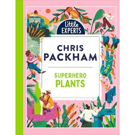 Little Experts - Superhero Plants: Chris Packham’s unmissable, new illustrated non-fiction children’s book for 2025 on plants, the environment and protecting our planet: Book 9