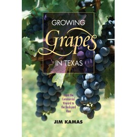 Growing Grapes in Texas: From the Commercial Vineyard to the Backyard Vine (Texas A&M AgriLife Research and Extension Service Series)