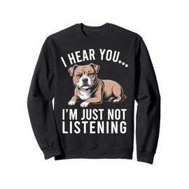Funny Staffordshire Staffy I Hear You I'm Just Not Listening Sweatshirt