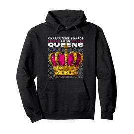 Charcuterie Boards Are For Queens, Luxurious Royal Feast Pullover Hoodie