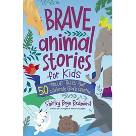 Brave Animal Stories for Kids: 50 True Tales That Celebrate God’s Creation