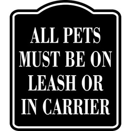All Pets Must Be On Leash Or In Carrier BLACK SIGN Aluminum Composite Sign, 8.5"x10"