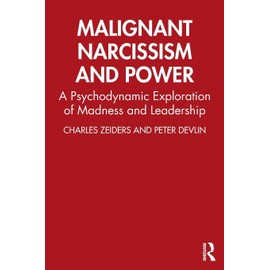 Malignant Narcissism and Power: A Psychodynamic Exploration of Madness and Leadership