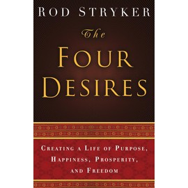The Four Desires: Creating a Life of Purpose, Happiness, Prosperity, and Freedom
