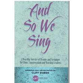 And So We Sing - Choral Book: A Worship Service of Hymns and Scripture for Choir Congregation and Worship Leaders