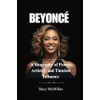 BEYONCÉ: A Biography of Power, Artistry, and Timeless Influence