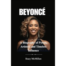 BEYONCÉ: A Biography of Power, Artistry, and Timeless Influence