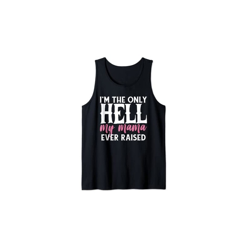 I AM THE ONLY HELL MY MAMA EVER RAISED SHIRT