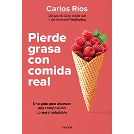 Pierde grasa con comida real: Una guía para alcanzar una composición corporal saludable (Divulgación)