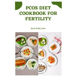 PCOS Diet Cookbook for Fertility: Delicious Recipes to Manage PCOS and Increase Your Chances of Conception!