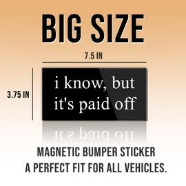 Magnetic Sticker I Know But It's Paid Off Magnet Anti Liberal Feminist Joke Humor Equality Social Justice Black for Bumper, Refrigerator, Cruise Door, Car, Truck 7.5x3.75in