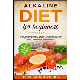 Alkaline Diet for Beginners: Quick and Easy Recipes and Tips for Enhancing Your Physical Health with Natural Alkaline Ingredients. Guide for Alkaline diet cookbook