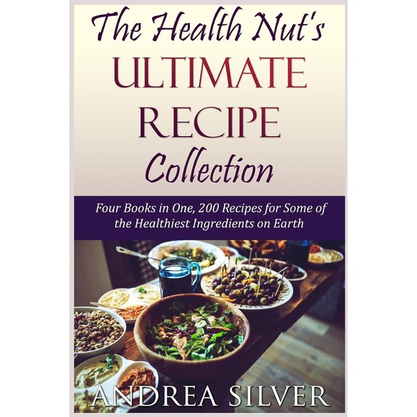 The Health Nut's Ultimate Recipe Collection: Four Books in One,