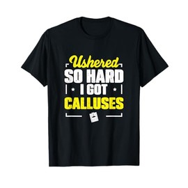 Ushered So Hard I Got Calluses Funny Ushering Proud Ushers T-Shirt
