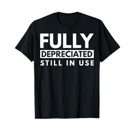 Fully Depreciated Still In Use T-Shirt
