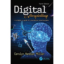 Digital Storytelling 4e: A creator's guide to interactive entertainment