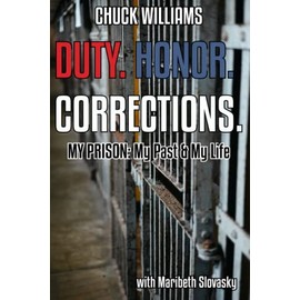 Duty. Honor. Corrections.: My Prison: My Past & My Life