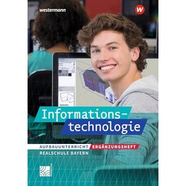 Informationstechnologie - Ausgabe 2022 für Realschulen in Bayern: Ergänzungsheft Informationstechnologie Aufbauunterricht (Informationstechnologie: Ausgabe 2017 für Realschulen in Bayern)