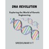 DNA Revolution: Exploring the World of Genetic Engineering