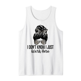 I Don't Know I Just Work Here Funny Sarcasm Quotes Tank Top