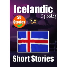 50 Spooky Short Stories in Icelandic A Bilingual Journey in English and Icelandic: Haunted Tales in English and Icelandic Learn Icelandic Language Through Spooky Short Stories