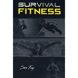 Survival Fitness: The Ultimate Fitness Plan for Escape, Evasion, and Survival