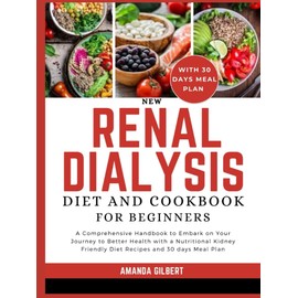  New Renal Dialysis Diet And Cookbook For Beginners: A Comprehensive Handbook to Embark on Your Journey to Better Health with a Nutritional Kidney Friendly Diet Recipes and 30 days Meal Plan