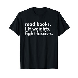 Read Books Lift Weights Fight Fascists Reading Activism Meme T-Shirt