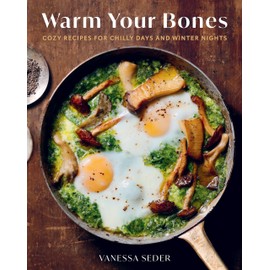 Warm Your Bones: 75 Cozy Recipes for Chilly Days and Winter Nights - A Cookbook