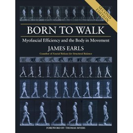 Born to Walk, Second Edition: Myofascial Efficiency and the Body in Movement