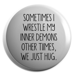 Hippowarehouse Sometimes I Wrestle My Inner Demons Other Times we just Hug Badge Various Sizes 38mm 50mm 75mm