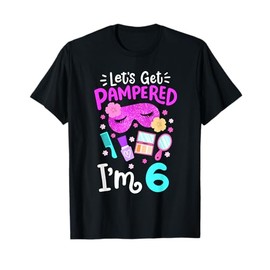 Spa Birthday Party Let's Get Pampered I'm 6 Girls 6th Bday T-Shirt