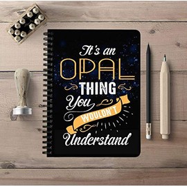 Unique Back To School Notebooks With First Name - It's an Opal Thing You Wouldn't Understand - 150 College Ruled Pages, Size: 5"x7" Spiralbound Notebook Student Study, Office