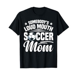 Soccer Mama Soccer Coach Soccer Player Loud Soccer Mom T-Shirt