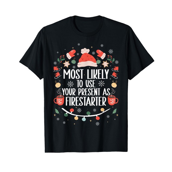 Most Likely To Use Your Present As Firestarter - Funny