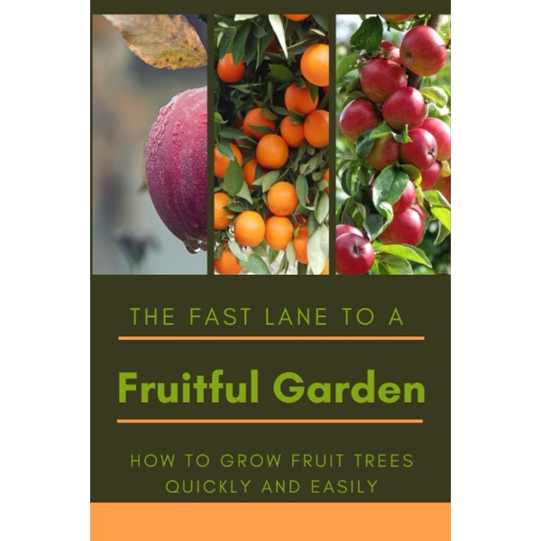 The Fast Lane to a Fruitful Garden: How to Grow