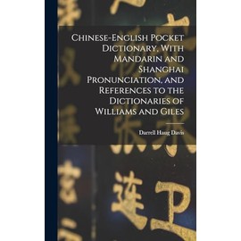 Chinese-English Pocket Dictionary, With Mandarin and Shanghai Pronunciation, and References to the Dictionaries of Williams and Giles