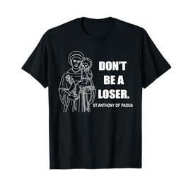 Don't Be A Loser St. Anthony Of Padua Motivational T-Shirt