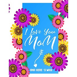I love you Mom and here's why: Mother's Day Journal Notebook To Write In For Mom, Blank Journal, A thoughtful Gift for New Mothers,Parents. Write Memories now ,Read them later