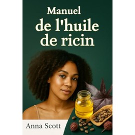 Manuel de l’huile de ricin: Un guide complet sur la guérison naturelle, les soins de la peau, les soins capillaires et la détoxification à l'huile de ricin