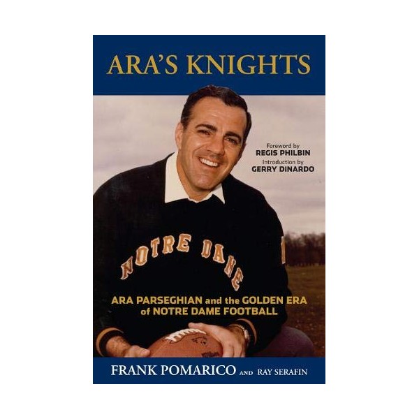 Ara's Knights: Ara Parseghian and the Golden Era of Notre