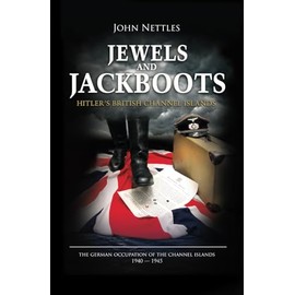 Jewels and Jackboots:: Hitler's British Isles, the German Occupation of the British Channel Islands 1940-1945