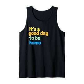 It's a Good Day to be Homo - Cute Gay Gifts Tank Top