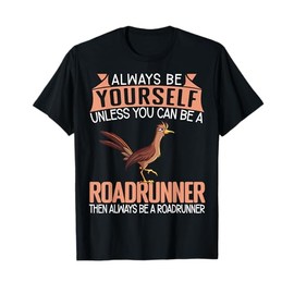 Funny Always Be Yourself Unless You Can Be A Roadrunner T-Shirt
