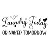 Laundry Today or Naked Tomorrow Vinyl Wall Decal Laundry Room