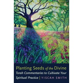Planting Seeds of the Divine: Torah Commentaries to Cultivate Your Spiritual Practice