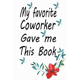My Favorite Coworker Gave me this Book.: Blank notebook