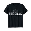 I Dig Clams T-Shirt Clam Digging Clamming Shell Shirt